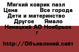 Мягкий коврик пазл › Цена ­ 1 500 - Все города Дети и материнство » Другое   . Ямало-Ненецкий АО,Ноябрьск г.